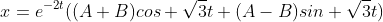 x=e^{-2t}((A+B)cos \sqrt{3}t+(A-B)sin \sqrt{3}t)