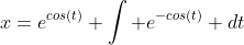 x=e^{cos(t)} \int e^{-cos(t)} dt