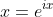 x=e^{ix}