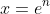 x=e^{n}