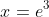 x=e^3