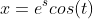 x=e^scos(t)