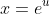 x=e^u