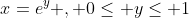 x=e^y , 0\leq y\leq 1