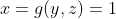 x=g(y,z)=1