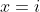 x=i