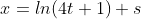 x=ln(4t+1)+s