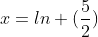 x=ln (\frac{5}{2})
