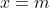 x=m