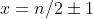 x=n/2\pm1