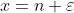 x=n+\varepsilon