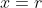 x=r