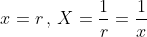 x=r\,,\,X=\frac{1}{r}=\frac{1}{x}