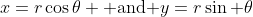 x=r\cos\theta \text{ and }y=r\sin \theta