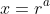 x=r^a