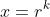 x=r^k