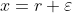 x=r+\varepsilon
