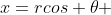 x=rcos \theta 