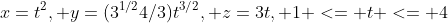 x=t^2, y=(3^{1/2}4/3)t^{3/2}, z=3t, 1 <= t <= 4