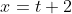 x=t+2