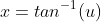 x=tan^{-1}(u)