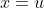 x=u