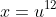 x=u^{12}