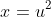 x=u^2