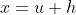 x=u+h