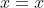 x=x