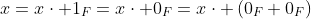 x=x\cdot 1_F=x\cdot 0_F=x\cdot \left(0_F+0_F\right)