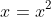 x=x^2