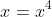 x=x^4