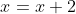 x=x+2