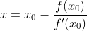x=x_0-\frac{f(x_0)}{f'(x_0)}