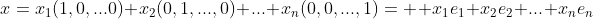 x=x_1(1,0,...0)+x_2(0,1,...,0)+...+x_n(0,0,...,1)=  x_1e_1+x_2e_2+...+x_ne_n