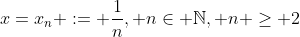 x=x_n := \frac{1}{n}, n\in \mathbb{N}, n \geq 2