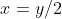 x=y/2