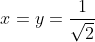 x=y=\frac{1}{\sqrt{2}}