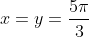 x=y=\frac{5\pi}{3}