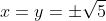 x=y=\pm\sqrt5