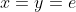 x=y=e