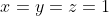 x=y=z=1
