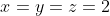 x=y=z=2
