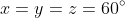 x=y=z=60^{\circ}