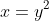 x=y^{2}