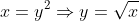 x=y^2\Rightarrow{y}=\sqrt{x}