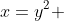 x=y^2 