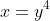 x=y^4