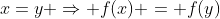x=y \Rightarrow f(x) = f(y)